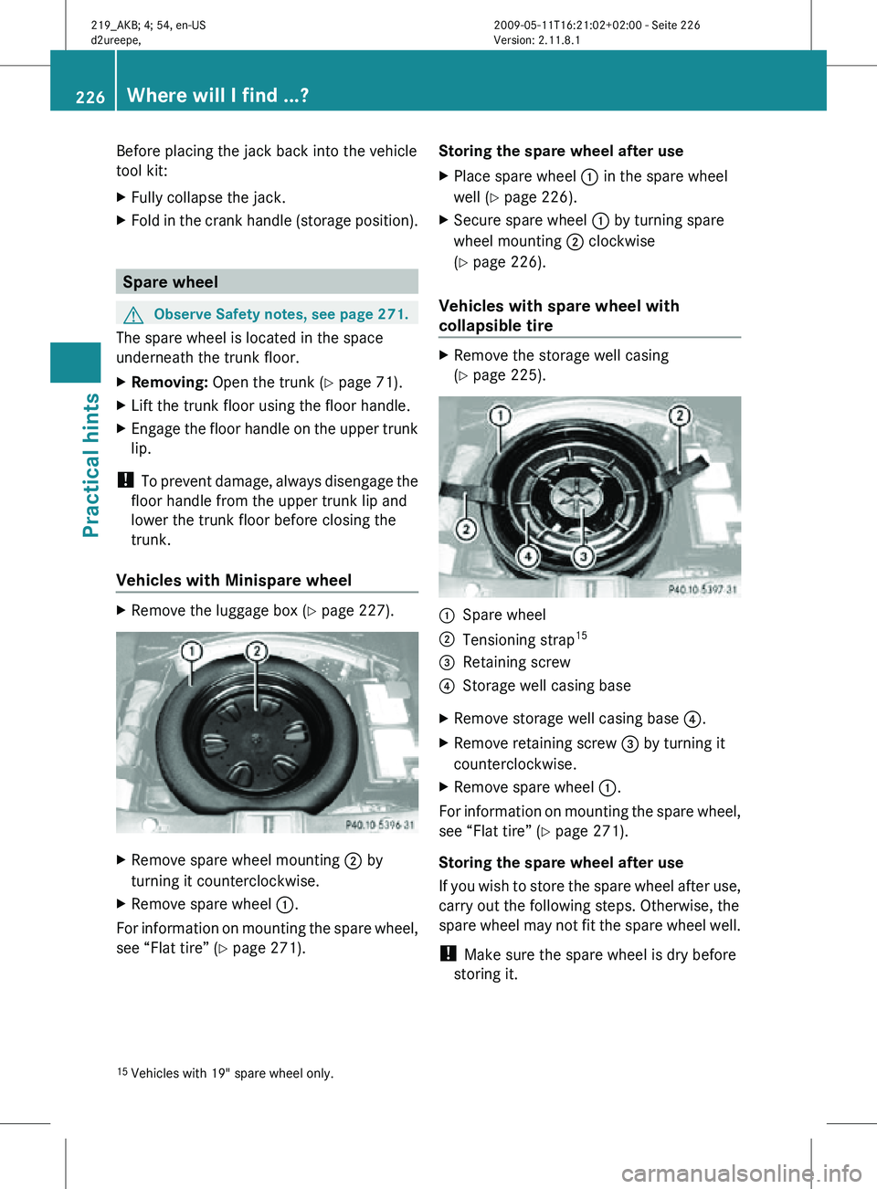 MERCEDES-BENZ CLS 2010 Owners Manual Before placing the jack back into the vehicle
tool kit:
X
Fully collapse the jack.
X Fold in the crank handle (storage position). Spare wheel
G
Observe Safety notes, see page 271.
The spare wheel is l MERCEDES-BENZ CLS 2010 Owners Manual Before placing the jack back into the vehicle
tool kit:
X
Fully collapse the jack.
X Fold in the crank handle (storage position). Spare wheel
G
Observe Safety notes, see page 271.
The spare wheel is l