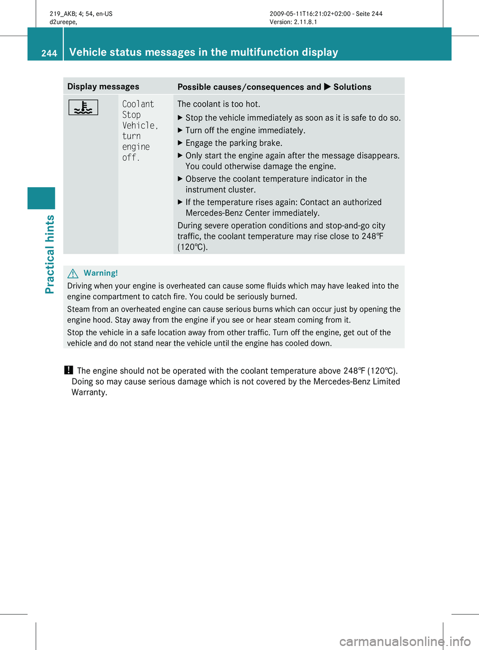 MERCEDES-BENZ CLS 2010 Owners Manual Display messages
Possible causes/consequences and
X Solutions? Coolant
Stop
Vehicle,
turn
engine
off. The coolant is too hot.
X
Stop the vehicle immediately as soon as it is safe to do so.
X Tur MERCEDES-BENZ CLS 2010 Owners Manual Display messages
Possible causes/consequences and
X Solutions? Coolant
Stop
Vehicle,
turn
engine
off. The coolant is too hot.
X
Stop the vehicle immediately as soon as it is safe to do so.
X Tur