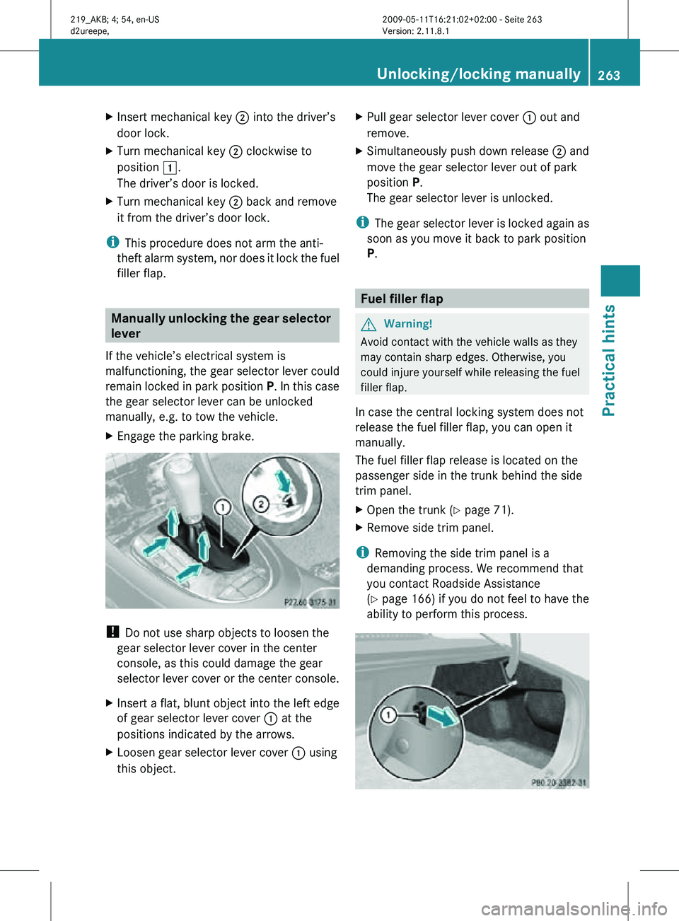 MERCEDES-BENZ CLS 2010 Owners Manual X
Insert mechanical key ; into the driver’s
door lock.
X Turn mechanical key ; clockwise to
position 1.
The driver’s door is locked.
X Turn mechanical key ; back and remove
it from the driver’ MERCEDES-BENZ CLS 2010 Owners Manual X
Insert mechanical key ; into the driver’s
door lock.
X Turn mechanical key ; clockwise to
position 1.
The driver’s door is locked.
X Turn mechanical key ; back and remove
it from the driver’