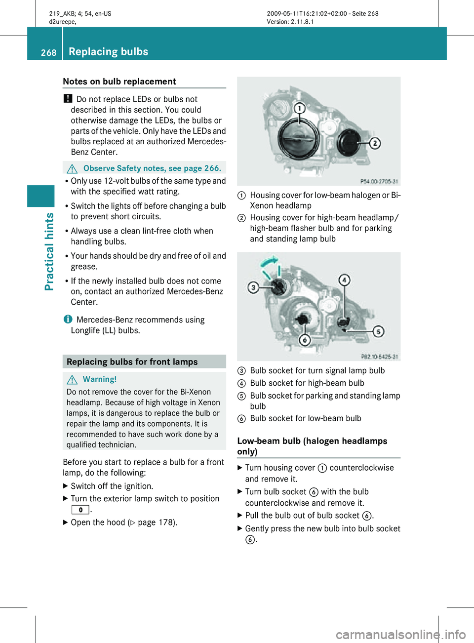 MERCEDES-BENZ CLS 2010 Owners Manual Notes on bulb replacement
!
Do not replace LEDs or bulbs not
described in this section. You could
otherwise damage the LEDs, the bulbs or
parts of the vehicle. Only have the LEDs and
bulbs replaced a MERCEDES-BENZ CLS 2010 Owners Manual Notes on bulb replacement
!
Do not replace LEDs or bulbs not
described in this section. You could
otherwise damage the LEDs, the bulbs or
parts of the vehicle. Only have the LEDs and
bulbs replaced a