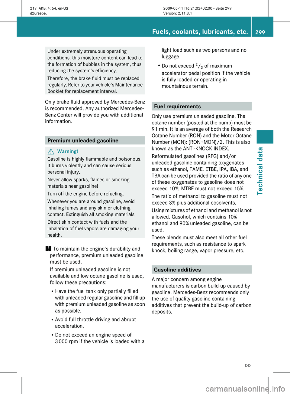 MERCEDES-BENZ CLS 2010 Owners Manual Under extremely strenuous operating
conditions, this moisture content can lead to
the formation of bubbles in the system, thus
reducing the system’s efficiency.
Therefore, the brake fluid must be re MERCEDES-BENZ CLS 2010 Owners Manual Under extremely strenuous operating
conditions, this moisture content can lead to
the formation of bubbles in the system, thus
reducing the system’s efficiency.
Therefore, the brake fluid must be re