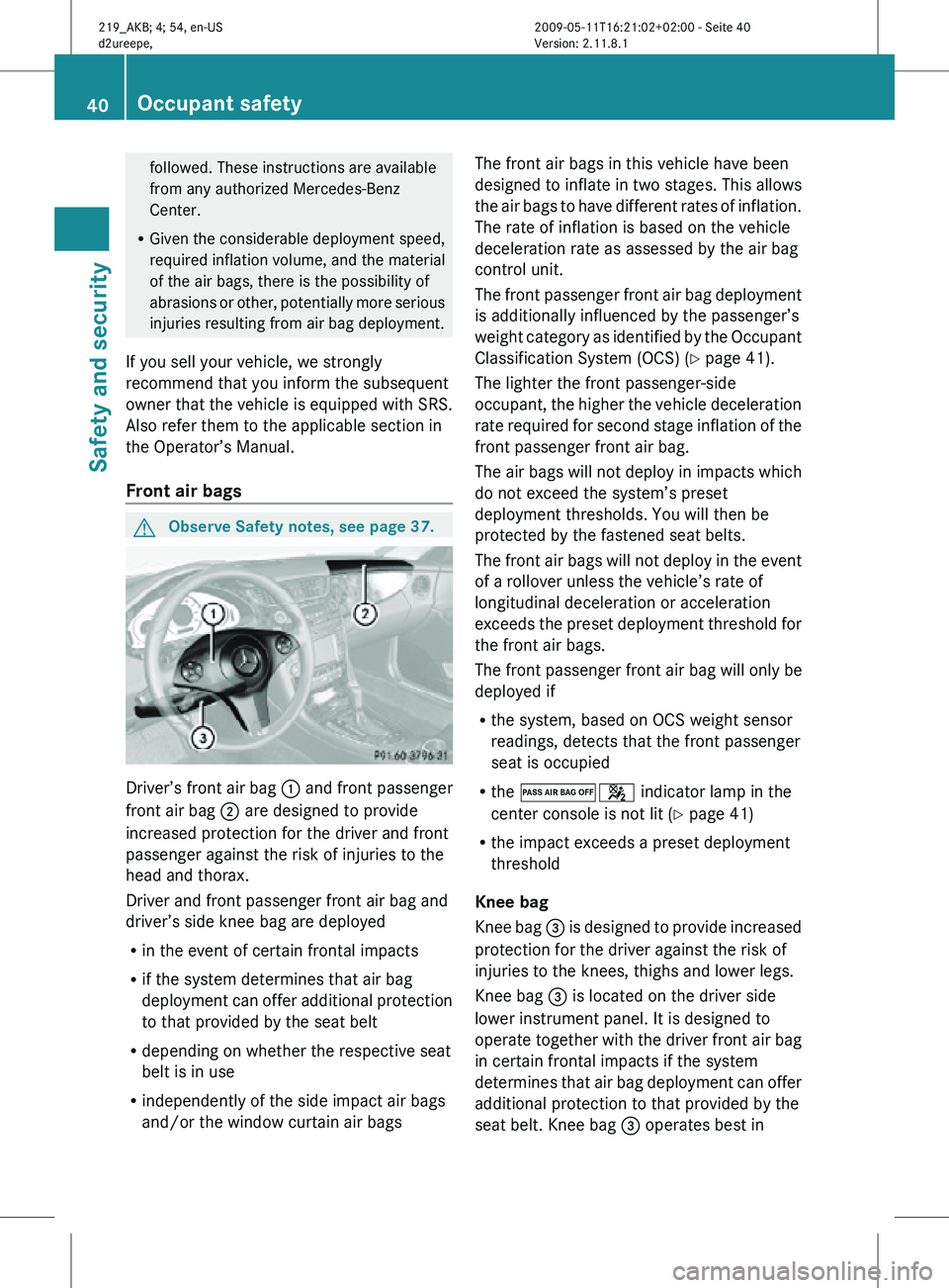 MERCEDES-BENZ CLS 2010 Owners Manual followed. These instructions are available
from any authorized Mercedes-Benz
Center.
R Given the considerable deployment speed,
required inflation volume, and the material
of the air bags, there is th MERCEDES-BENZ CLS 2010 Owners Manual followed. These instructions are available
from any authorized Mercedes-Benz
Center.
R Given the considerable deployment speed,
required inflation volume, and the material
of the air bags, there is th