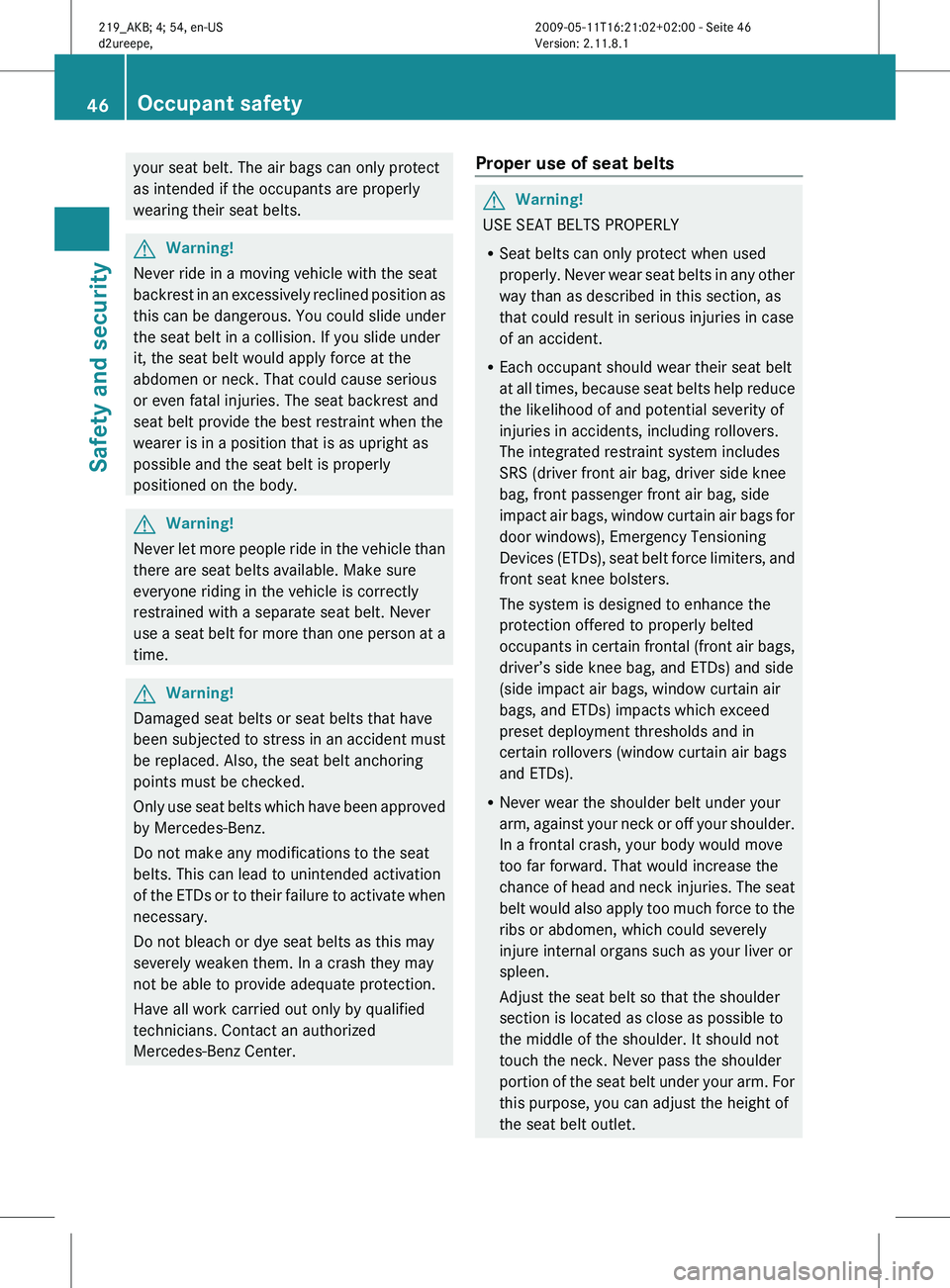 MERCEDES-BENZ CLS 2010 Owners Manual your seat belt. The air bags can only protect
as intended if the occupants are properly
wearing their seat belts.
G
Warning!
Never ride in a moving vehicle with the seat
backrest in an excessively re MERCEDES-BENZ CLS 2010 Owners Manual your seat belt. The air bags can only protect
as intended if the occupants are properly
wearing their seat belts.
G
Warning!
Never ride in a moving vehicle with the seat
backrest in an excessively re
