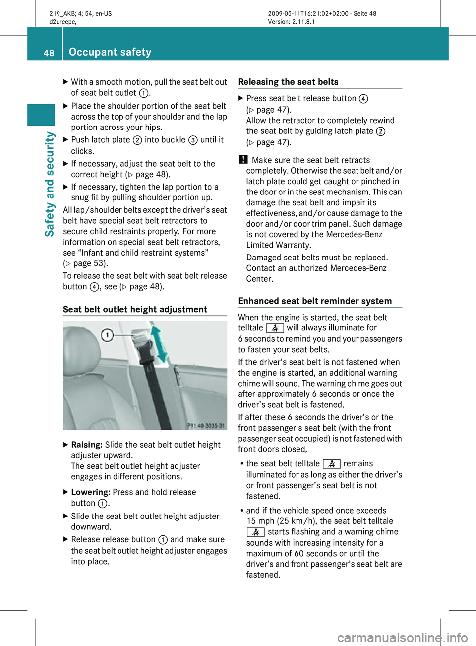 MERCEDES-BENZ CLS 2010 Owners Manual X
With a smooth motion, pull the seat belt out
of seat belt outlet :.
X Place the shoulder portion of the seat belt
across the top of your shoulder and the lap
portion across your hips.
X Push latch p MERCEDES-BENZ CLS 2010 Owners Manual X
With a smooth motion, pull the seat belt out
of seat belt outlet :.
X Place the shoulder portion of the seat belt
across the top of your shoulder and the lap
portion across your hips.
X Push latch p