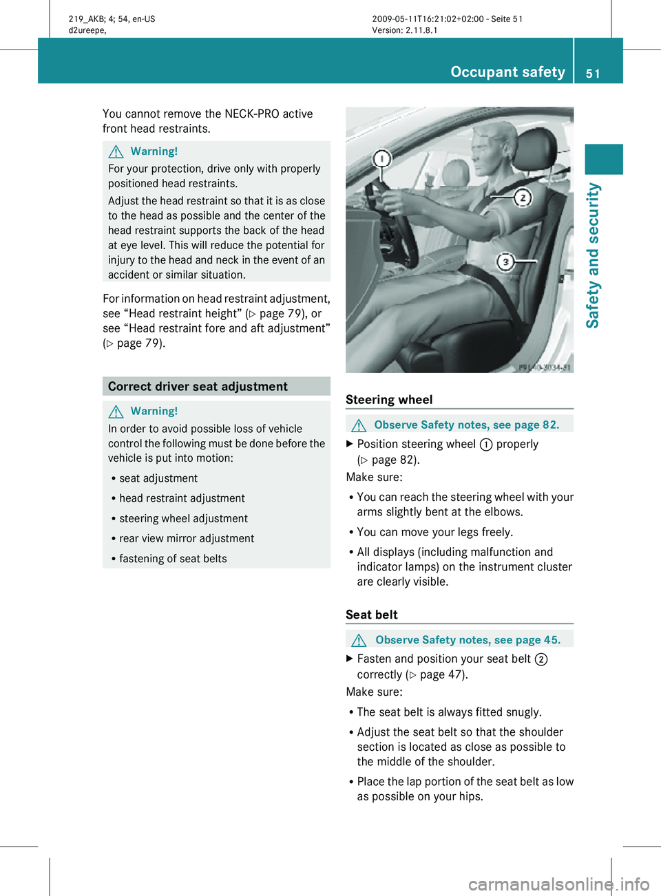 MERCEDES-BENZ CLS 2010 Owners Manual You cannot remove the NECK-PRO active
front head restraints.
G
Warning!
For your protection, drive only with properly
positioned head restraints.
Adjust the head restraint so that it is as close
to th MERCEDES-BENZ CLS 2010 Owners Manual You cannot remove the NECK-PRO active
front head restraints.
G
Warning!
For your protection, drive only with properly
positioned head restraints.
Adjust the head restraint so that it is as close
to th