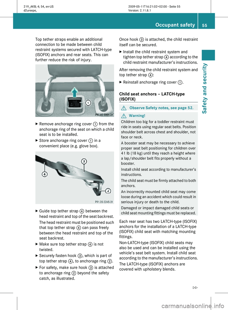 MERCEDES-BENZ CLS 2010 Owners Manual Top tether straps enable an additional
connection to be made between child
restraint systems secured with LATCH-type
(ISOFIX) anchors and rear seats. This can
further reduce the risk of injury.
X
Remo MERCEDES-BENZ CLS 2010 Owners Manual Top tether straps enable an additional
connection to be made between child
restraint systems secured with LATCH-type
(ISOFIX) anchors and rear seats. This can
further reduce the risk of injury.
X
Remo