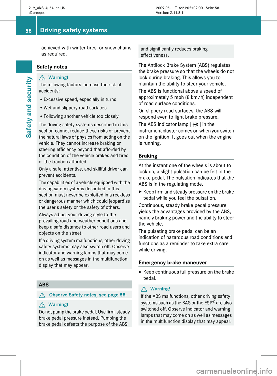 MERCEDES-BENZ CLS 2010 Owners Manual achieved with winter tires, or snow chains
as required.
Safety notes G
Warning!
The following factors increase the risk of
accidents:
R Excessive speed, especially in turns
R Wet and slippery road sur MERCEDES-BENZ CLS 2010 Owners Manual achieved with winter tires, or snow chains
as required.
Safety notes G
Warning!
The following factors increase the risk of
accidents:
R Excessive speed, especially in turns
R Wet and slippery road sur