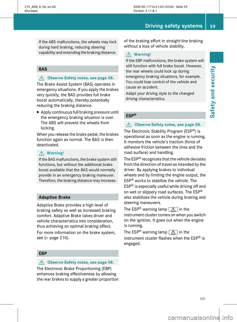 MERCEDES-BENZ CLS 2010 Owners Manual If the ABS malfunctions, the wheels may lock
during hard braking, reducing steering
capability
and extending the braking distance. BAS
G
Observe Safety notes, see page 58.
The Brake Assist System (BA MERCEDES-BENZ CLS 2010 Owners Manual If the ABS malfunctions, the wheels may lock
during hard braking, reducing steering
capability
and extending the braking distance. BAS
G
Observe Safety notes, see page 58.
The Brake Assist System (BA