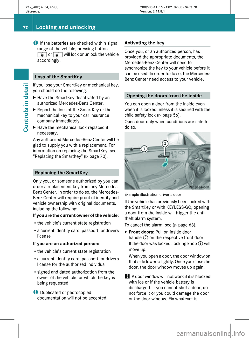 MERCEDES-BENZ CLS 2010 Owners Manual i
If the batteries are checked within signal
range of the vehicle, pressing button
& or % will lock or unlock the vehicle
accordingly. Loss of the SmartKey
If you lose your SmartKey or mechanical key MERCEDES-BENZ CLS 2010 Owners Manual i
If the batteries are checked within signal
range of the vehicle, pressing button
& or % will lock or unlock the vehicle
accordingly. Loss of the SmartKey
If you lose your SmartKey or mechanical key