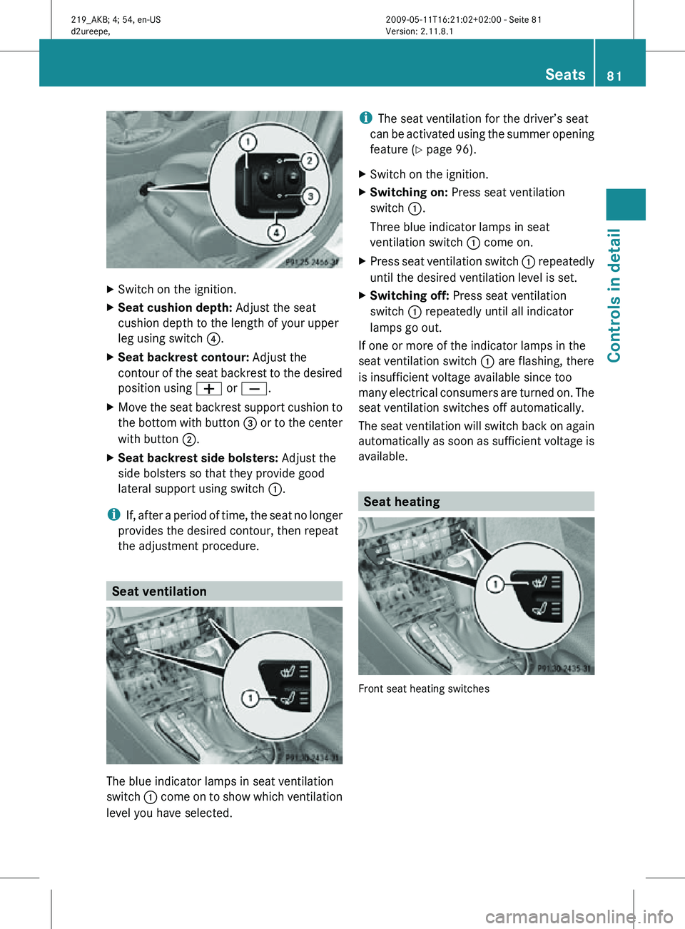MERCEDES-BENZ CLS 2010 Owners Manual X
Switch on the ignition.
X Seat cushion depth: Adjust the seat
cushion depth to the length of your upper
leg using switch ?.
X Seat backrest contour: Adjust the
contour of the seat backrest to the MERCEDES-BENZ CLS 2010 Owners Manual X
Switch on the ignition.
X Seat cushion depth: Adjust the seat
cushion depth to the length of your upper
leg using switch ?.
X Seat backrest contour: Adjust the
contour of the seat backrest to the