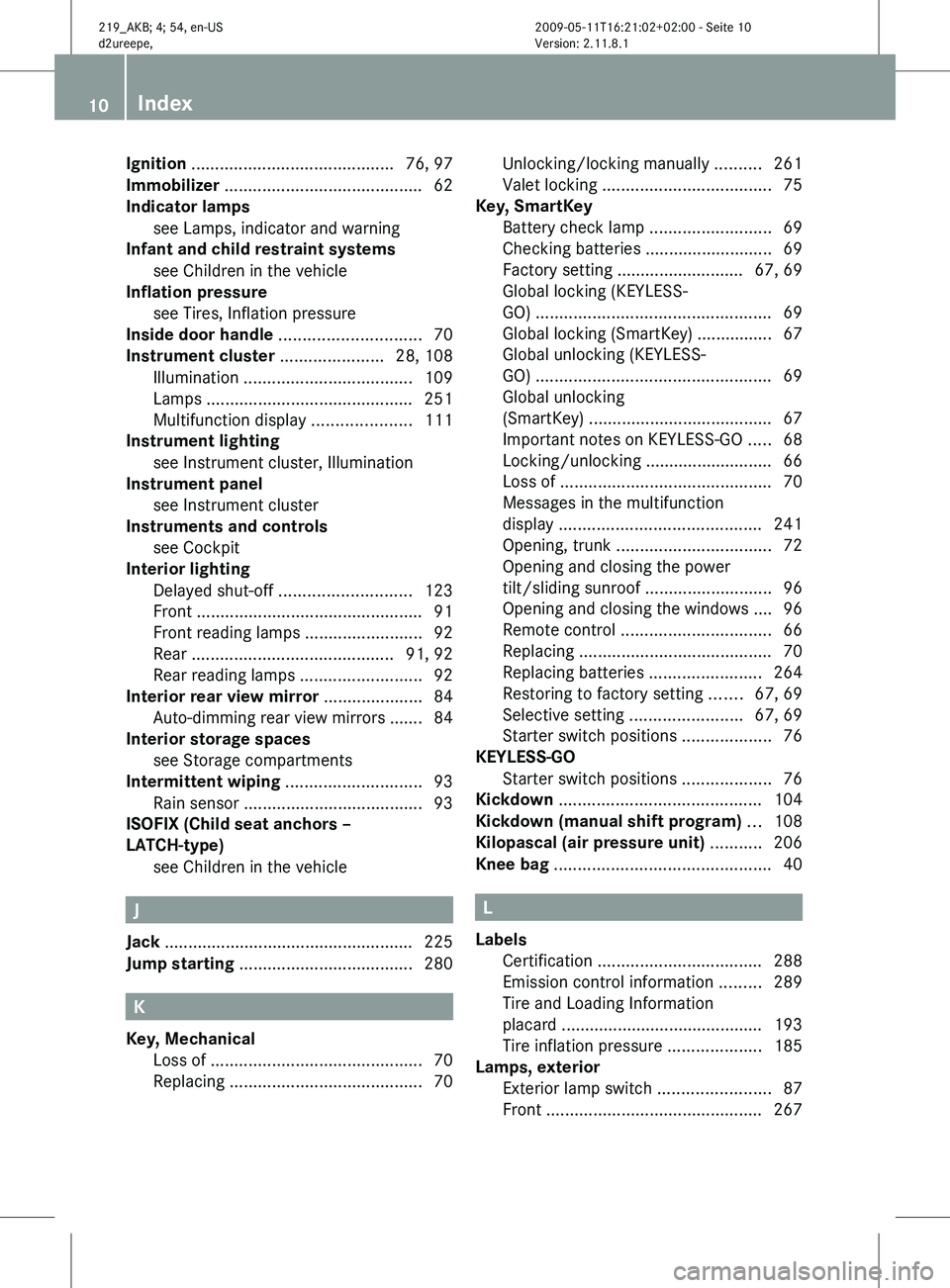 MERCEDES-BENZ CLS 2011 Owners Manual Ignition
........................................... 76, 97
Immobilizer .......................................... 62
Indicator lamps see Lamps, indicator and warning
Infant and child res MERCEDES-BENZ CLS 2011 Owners Manual Ignition
........................................... 76, 97
Immobilizer .......................................... 62
Indicator lamps see Lamps, indicator and warning
Infant and child res