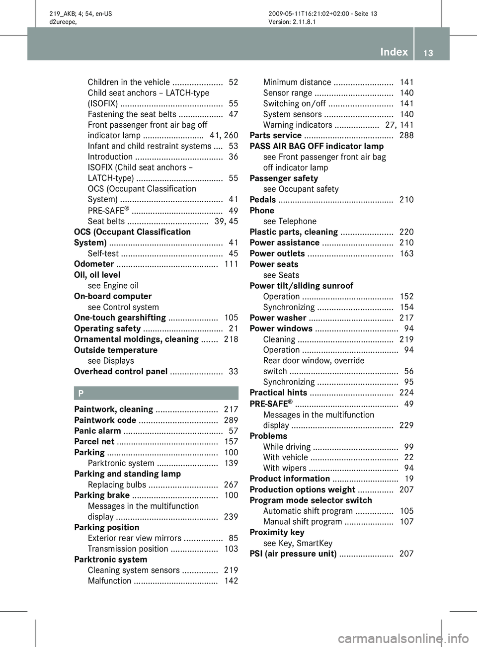 MERCEDES-BENZ CLS 2011 Owners Manual Children in the vehicle
.....................52
Child seat anchors – LATCH-type
(ISOFIX) ........................................... 55
Fastening the seat belts ...................
47
Front passeng MERCEDES-BENZ CLS 2011 Owners Manual Children in the vehicle
.....................52
Child seat anchors – LATCH-type
(ISOFIX) ........................................... 55
Fastening the seat belts ...................
47
Front passeng