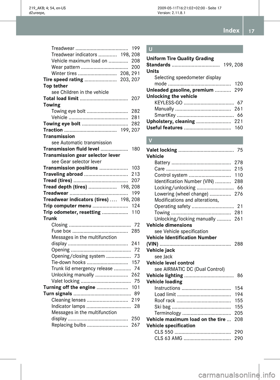 MERCEDES-BENZ CLS 2011 Owners Manual Treadwear
...................................... 199
Treadwear indicators .............198, 208
Vehicle maximum load on ..............208
Wear pattern .................................. 200
Winter MERCEDES-BENZ CLS 2011 Owners Manual Treadwear
...................................... 199
Treadwear indicators .............198, 208
Vehicle maximum load on ..............208
Wear pattern .................................. 200
Winter