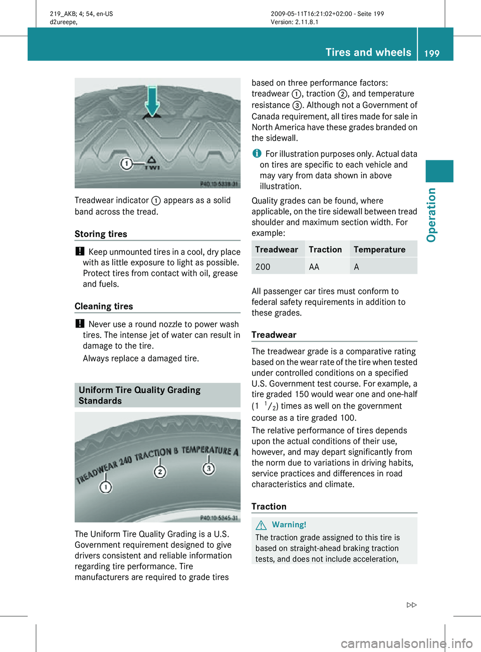 MERCEDES-BENZ CLS 2011 Owners Manual Treadwear indicator
: appears as a solid
band across the tread.
Storing tires !
Keep unmounted tires in a cool, dry place
with as little exposure to light as possible.
Protect tires from contact wi MERCEDES-BENZ CLS 2011 Owners Manual Treadwear indicator
: appears as a solid
band across the tread.
Storing tires !
Keep unmounted tires in a cool, dry place
with as little exposure to light as possible.
Protect tires from contact wi