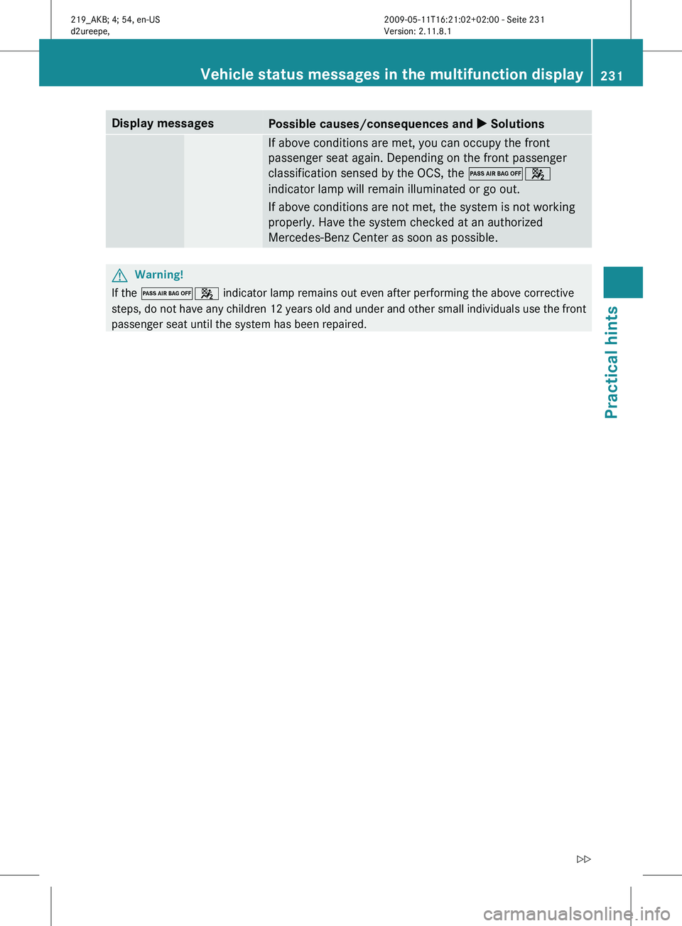 MERCEDES-BENZ CLS 2011  Owners Manual Display messages
Possible causes/consequences and 
X Solutions If above conditions are met, you can occupy the front
passenger seat again. Depending on the front passenger
classification sensed by the
