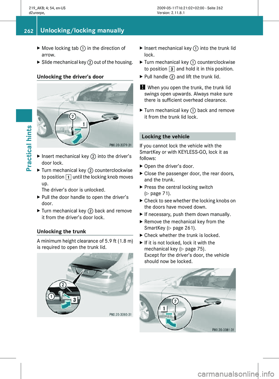 MERCEDES-BENZ CLS 2011 Owners Manual X
Move locking tab : in the direction of
arrow.
X Slide mechanical key ; out of the housing.
Unlocking the driver’s door X
Insert mechanical key ; into the driver’s
door lock.
X Turn mechanical k MERCEDES-BENZ CLS 2011 Owners Manual X
Move locking tab : in the direction of
arrow.
X Slide mechanical key ; out of the housing.
Unlocking the driver’s door X
Insert mechanical key ; into the driver’s
door lock.
X Turn mechanical k