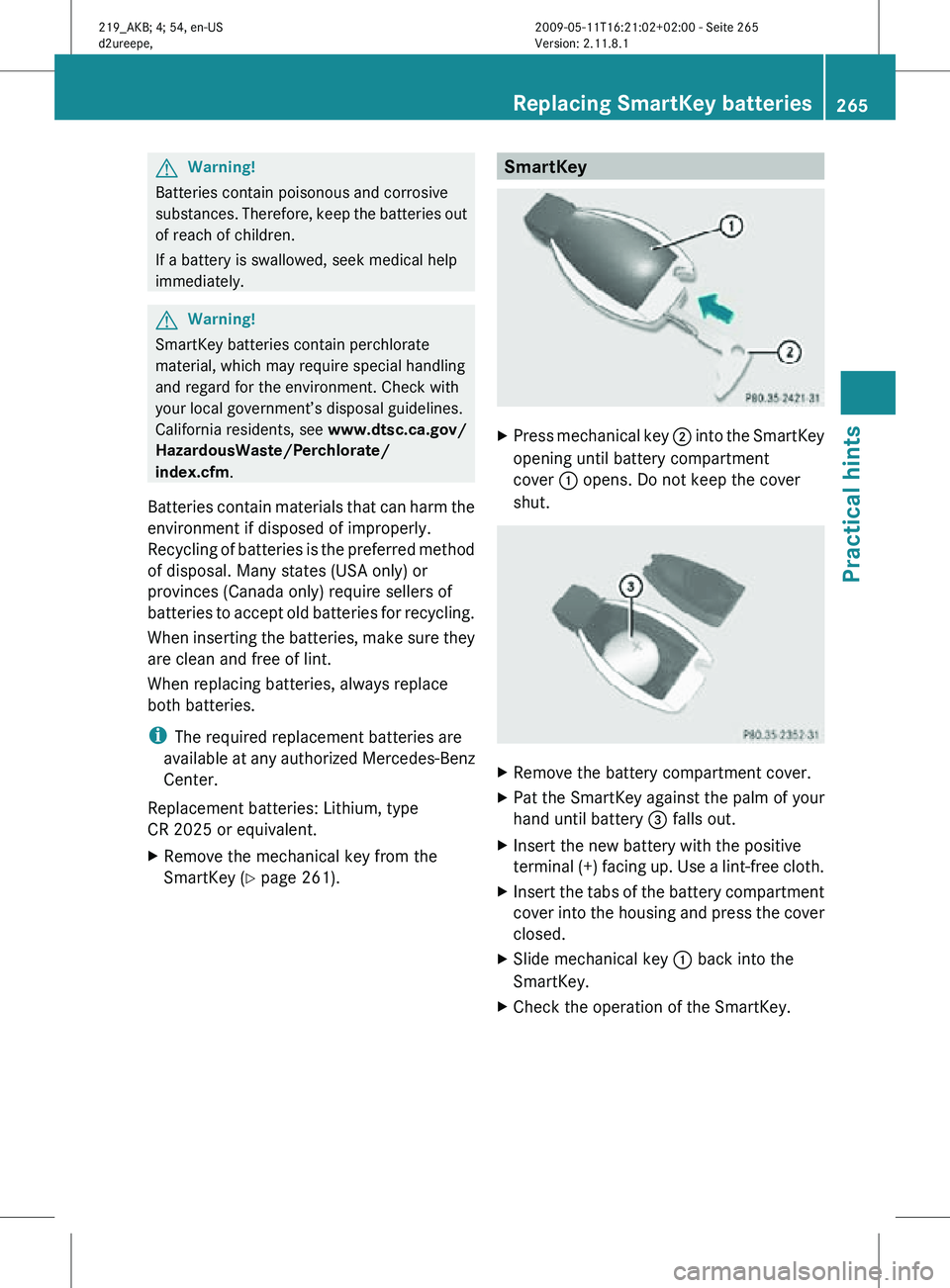 MERCEDES-BENZ CLS 2011 Owners Manual G
Warning!
Batteries contain poisonous and corrosive
substances. Therefore, keep the batteries out
of reach of children.
If a battery is swallowed, seek medical help
immediately. G
Warning!
SmartKey b MERCEDES-BENZ CLS 2011 Owners Manual G
Warning!
Batteries contain poisonous and corrosive
substances. Therefore, keep the batteries out
of reach of children.
If a battery is swallowed, seek medical help
immediately. G
Warning!
SmartKey b