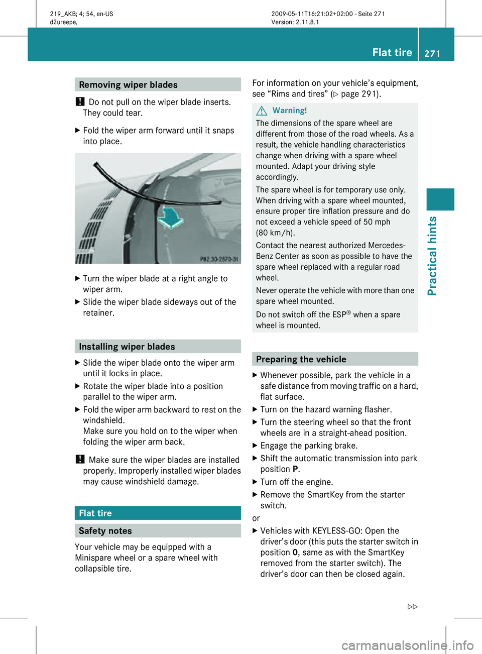 MERCEDES-BENZ CLS 2011 Owners Manual Removing wiper blades
! Do not pull on the wiper blade inserts.
They could tear.
X Fold the wiper arm forward until it snaps
into place. X
Turn the wiper blade at a right angle to
wiper arm.
X Slide MERCEDES-BENZ CLS 2011 Owners Manual Removing wiper blades
! Do not pull on the wiper blade inserts.
They could tear.
X Fold the wiper arm forward until it snaps
into place. X
Turn the wiper blade at a right angle to
wiper arm.
X Slide