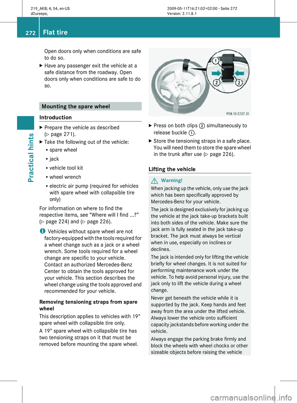 MERCEDES-BENZ CLS 2011 Owners Manual Open doors only when conditions are safe
to do so.
X Have any passenger exit the vehicle at a
safe distance from the roadway. Open
doors only when conditions are safe to do
so. Mounting the spare whee MERCEDES-BENZ CLS 2011 Owners Manual Open doors only when conditions are safe
to do so.
X Have any passenger exit the vehicle at a
safe distance from the roadway. Open
doors only when conditions are safe to do
so. Mounting the spare whee