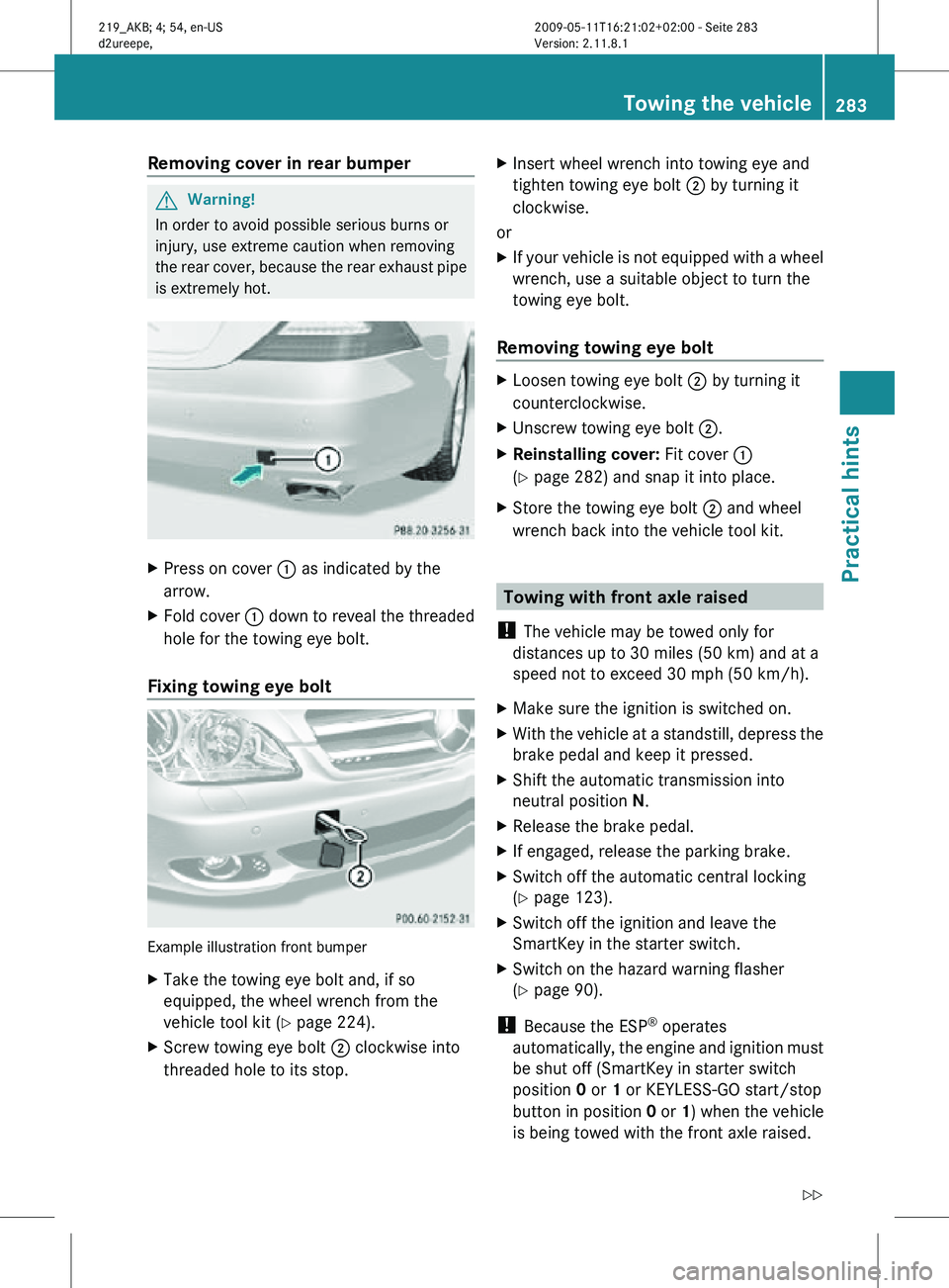 MERCEDES-BENZ CLS 2011 Owners Manual Removing cover in rear bumper
G
Warning!
In order to avoid possible serious burns or
injury, use extreme caution when removing
the rear cover, because the rear exhaust pipe
is extremely hot. X
Press o MERCEDES-BENZ CLS 2011 Owners Manual Removing cover in rear bumper
G
Warning!
In order to avoid possible serious burns or
injury, use extreme caution when removing
the rear cover, because the rear exhaust pipe
is extremely hot. X
Press o
