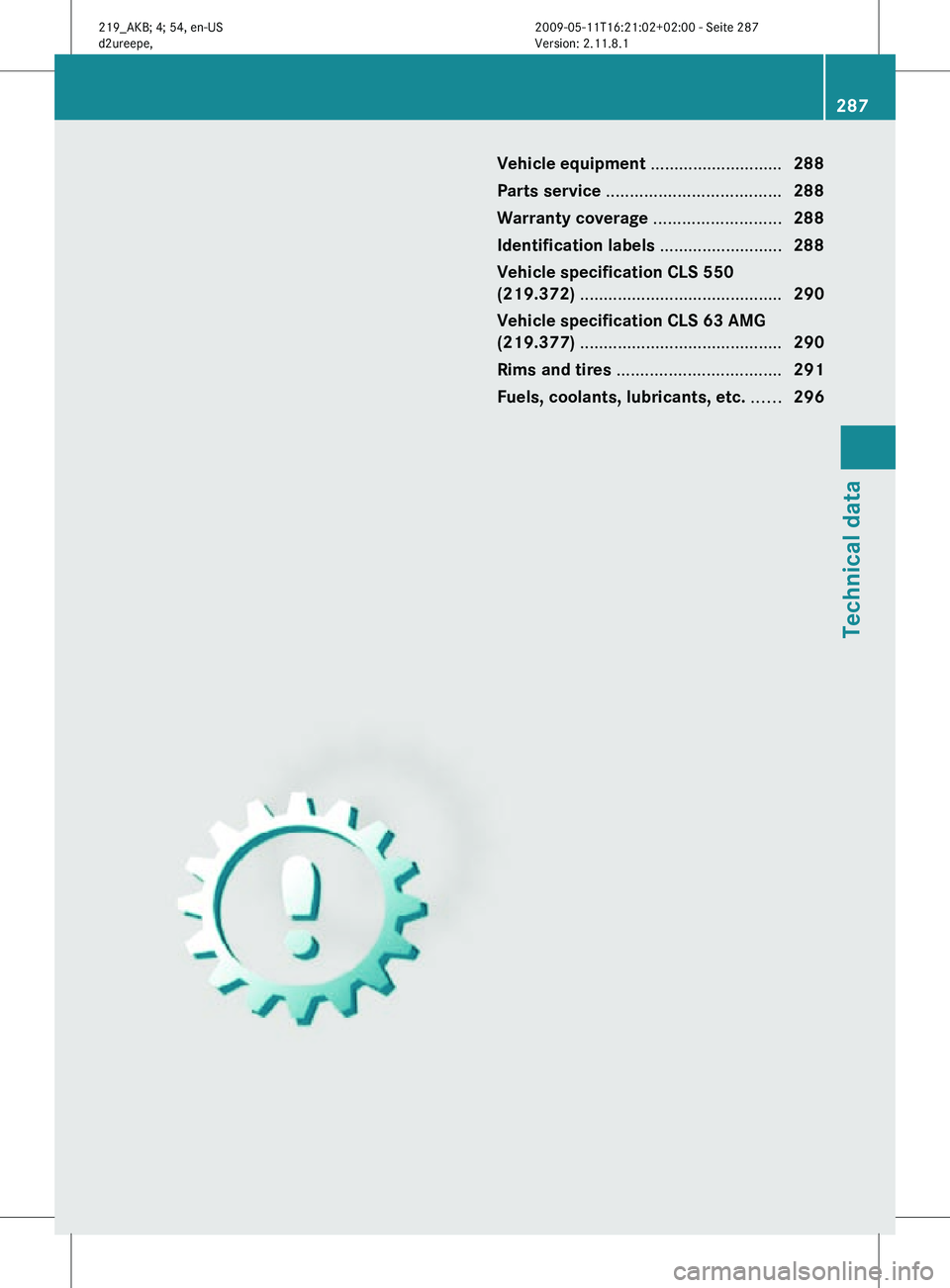 MERCEDES-BENZ CLS 2011  Owners Manual Vehicle equipment ............................
288
Parts service ..................................... 288
Warranty coverage  ...........................288
Identification labels  ....................