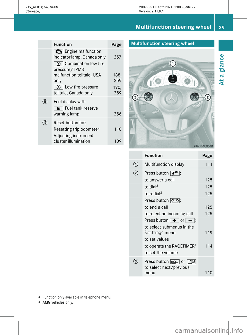 MERCEDES-BENZ CLS 2011  Owners Manual Function Page
; Engine malfunction
indicator lamp, Canada only
257
h Combination low tire
pressure/TPMS
malfunction telltale, USA
only
188,
259 h Low tire pressure
telltale, Canada only
190,
259 G
Fue