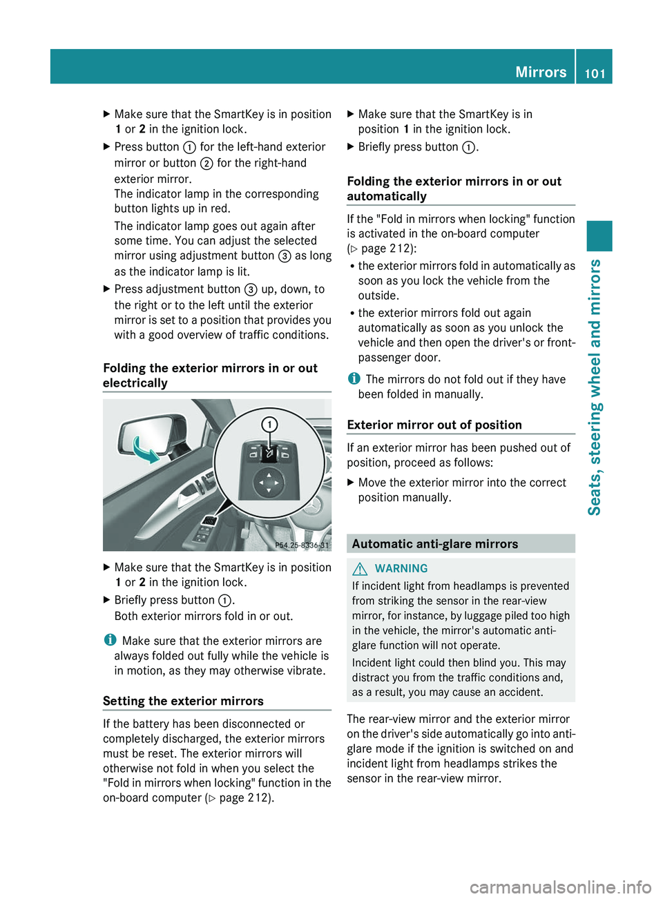 MERCEDES-BENZ CLS 2012 Owners Manual XMake sure that the SmartKey is in position
1 or 2 in the ignition lock.XPress button : for the left-hand exterior
mirror or button ; for the right-hand
exterior mirror.
The indicator lamp in the MERCEDES-BENZ CLS 2012 Owners Manual XMake sure that the SmartKey is in position
1 or 2 in the ignition lock.XPress button : for the left-hand exterior
mirror or button ; for the right-hand
exterior mirror.
The indicator lamp in the