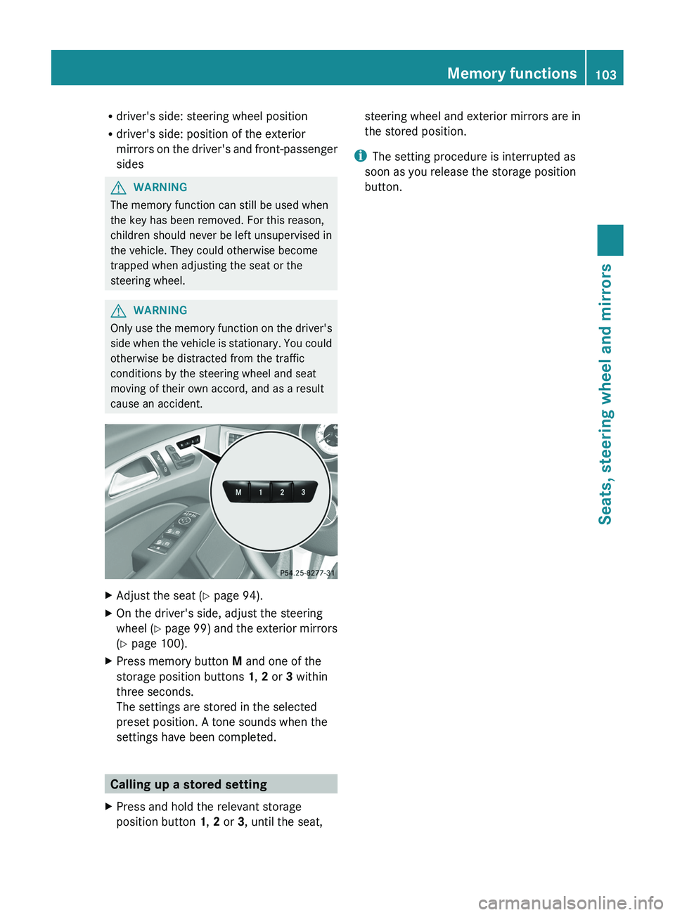 MERCEDES-BENZ CLS 2012 Owners Manual Rdriver's side: steering wheel position
R driver's side: position of the exterior
mirrors on the driver's and front-passenger
sidesGWARNING
The memory function can still be used when
the k MERCEDES-BENZ CLS 2012 Owners Manual Rdriver's side: steering wheel position
R driver's side: position of the exterior
mirrors on the driver's and front-passenger
sidesGWARNING
The memory function can still be used when
the k