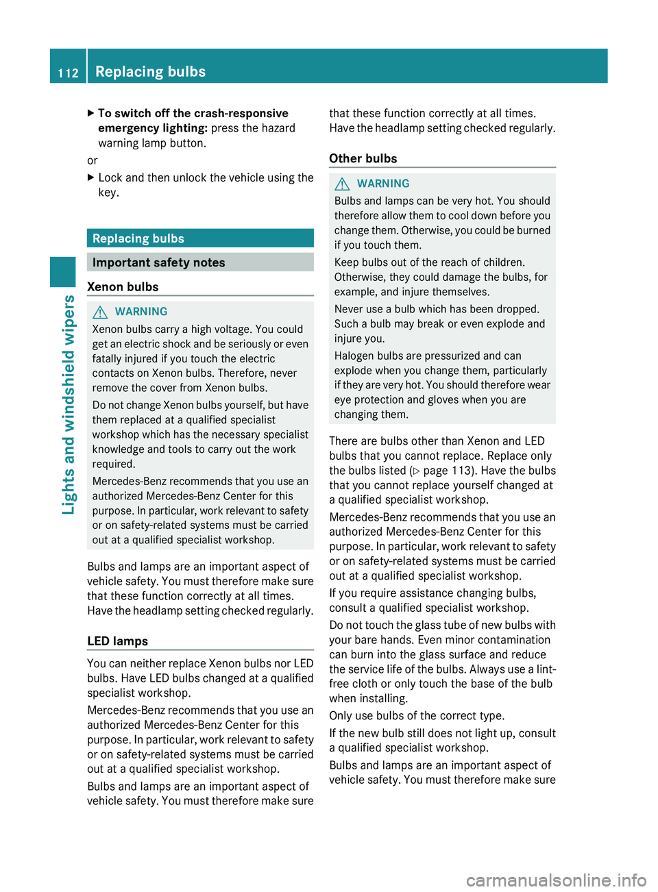 MERCEDES-BENZ CLS 2012 Owners Manual XTo switch off the crash-responsive
emergency lighting: press the hazard
warning lamp button.
or
XLock and then unlock the vehicle using the
key.
Replacing bulbs
Important safety notes
Xenon bulbs
G MERCEDES-BENZ CLS 2012 Owners Manual XTo switch off the crash-responsive
emergency lighting: press the hazard
warning lamp button.
or
XLock and then unlock the vehicle using the
key.
Replacing bulbs
Important safety notes
Xenon bulbs
G