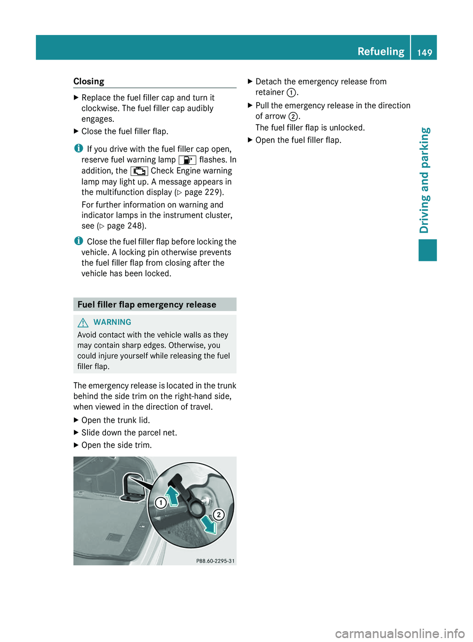 MERCEDES-BENZ CLS 2012 Owners Manual ClosingXReplace the fuel filler cap and turn it
clockwise. The fuel filler cap audibly
engages.XClose the fuel filler flap.
i If you drive with the fuel filler cap open,
reserve fuel warning lamp 8 f MERCEDES-BENZ CLS 2012 Owners Manual ClosingXReplace the fuel filler cap and turn it
clockwise. The fuel filler cap audibly
engages.XClose the fuel filler flap.
i If you drive with the fuel filler cap open,
reserve fuel warning lamp 8 f