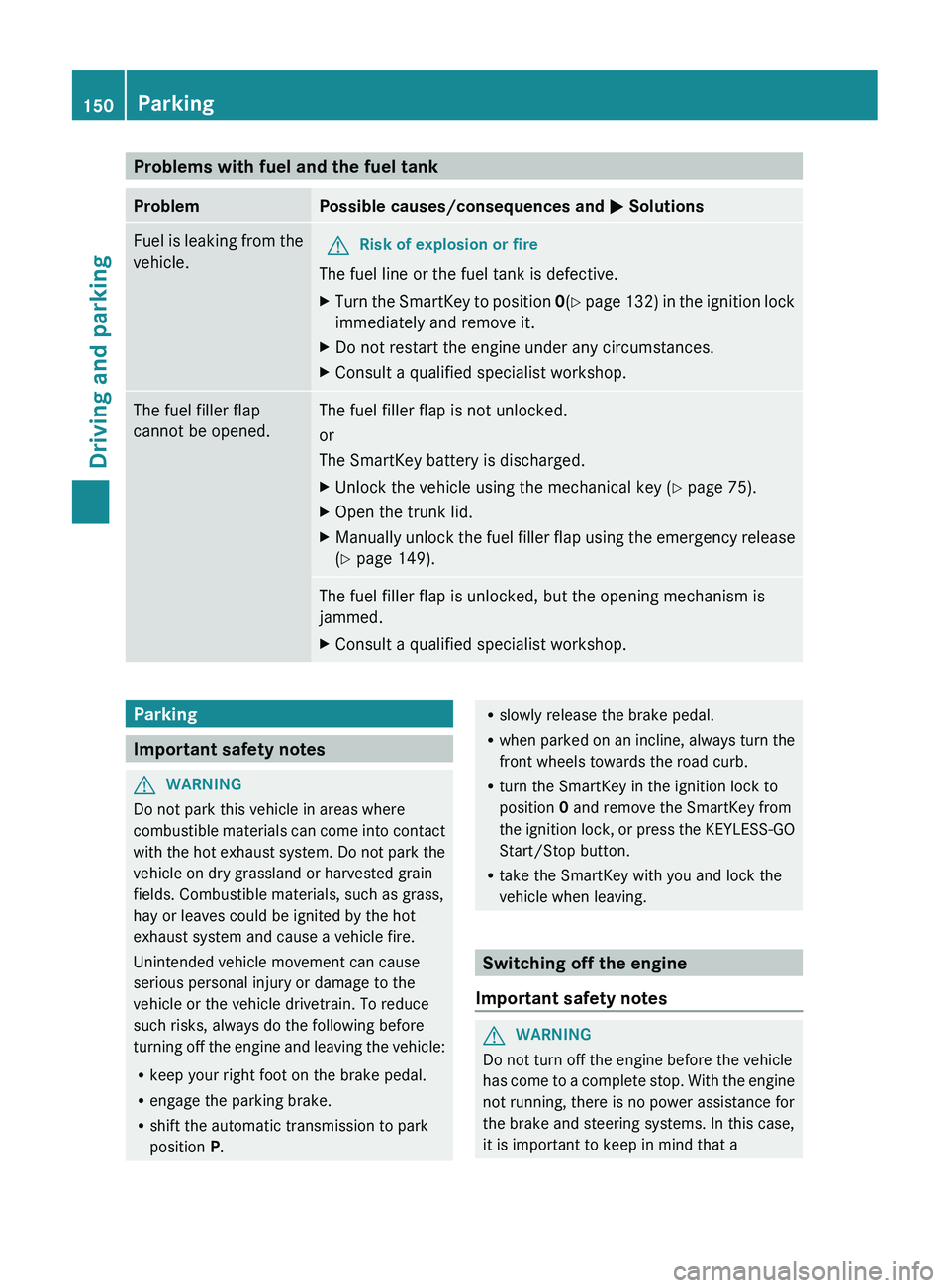 MERCEDES-BENZ CLS 2012 Owners Manual Problems with fuel and the fuel tankProblemPossible causes/consequences and M SolutionsFuel is leaking from the
vehicle.GRisk of explosion or fire
The fuel line or the fuel tank is defective.
XTurn th MERCEDES-BENZ CLS 2012 Owners Manual Problems with fuel and the fuel tankProblemPossible causes/consequences and M SolutionsFuel is leaking from the
vehicle.GRisk of explosion or fire
The fuel line or the fuel tank is defective.
XTurn th