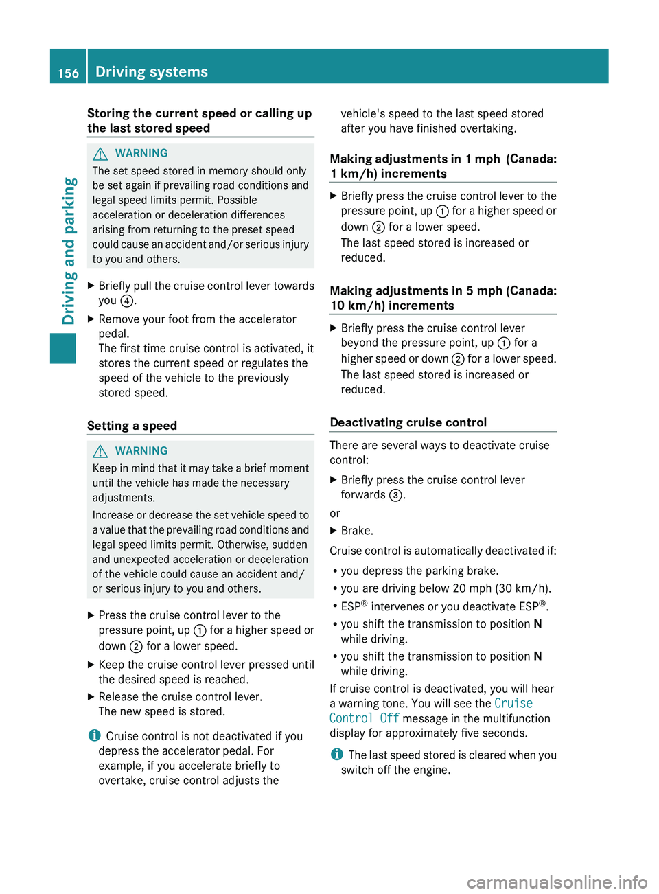 MERCEDES-BENZ CLS 2012 Owners Manual Storing the current speed or calling up
the last stored speedGWARNING
The set speed stored in memory should only
be set again if prevailing road conditions and
legal speed limits permit. Possible
acce MERCEDES-BENZ CLS 2012 Owners Manual Storing the current speed or calling up
the last stored speedGWARNING
The set speed stored in memory should only
be set again if prevailing road conditions and
legal speed limits permit. Possible
acce