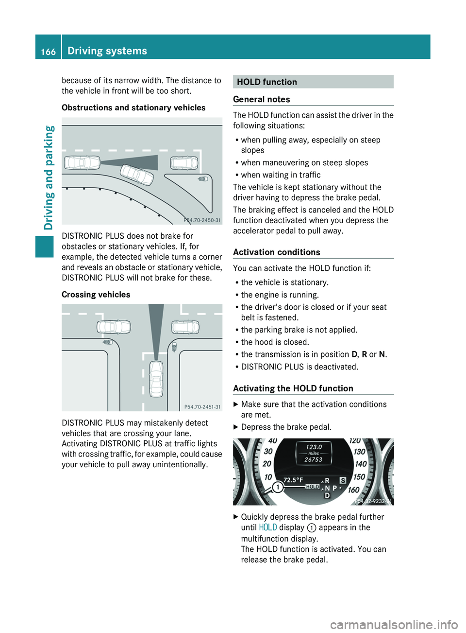 MERCEDES-BENZ CLS 2012 Owners Manual because of its narrow width. The distance to
the vehicle in front will be too short.
Obstructions and stationary vehicles
DISTRONIC PLUS does not brake for
obstacles or stationary vehicles. If, for
ex MERCEDES-BENZ CLS 2012 Owners Manual because of its narrow width. The distance to
the vehicle in front will be too short.
Obstructions and stationary vehicles
DISTRONIC PLUS does not brake for
obstacles or stationary vehicles. If, for
ex