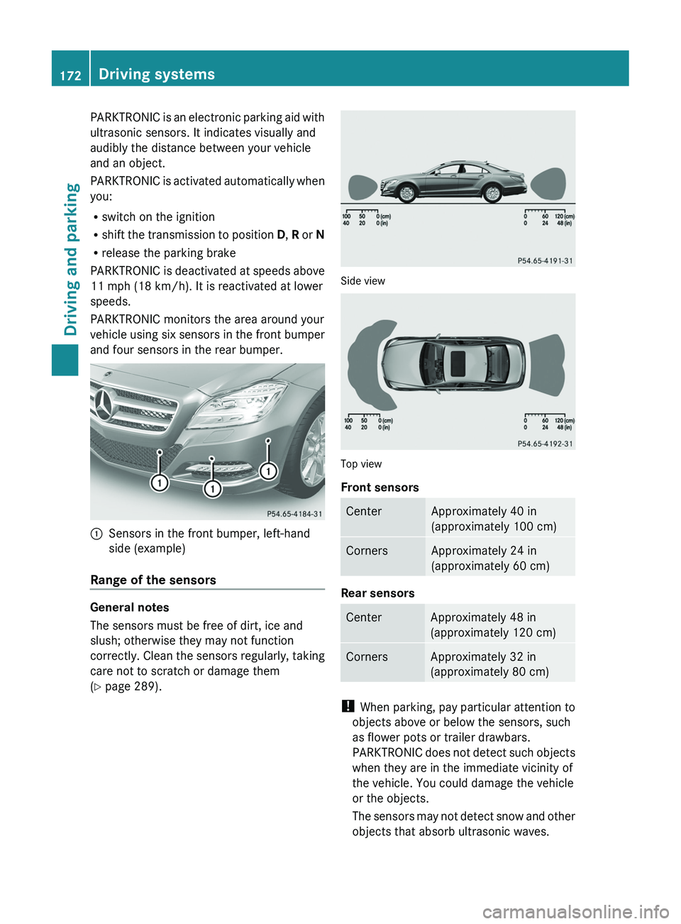MERCEDES-BENZ CLS 2012 Owners Manual PARKTRONIC is an electronic parking aid with
ultrasonic sensors. It indicates visually and
audibly the distance between your vehicle
and an object.
PARKTRONIC is activated automatically when
you:
R sw MERCEDES-BENZ CLS 2012 Owners Manual PARKTRONIC is an electronic parking aid with
ultrasonic sensors. It indicates visually and
audibly the distance between your vehicle
and an object.
PARKTRONIC is activated automatically when
you:
R sw
