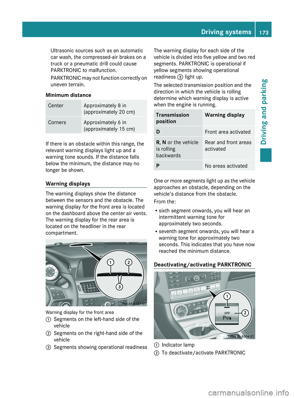 MERCEDES-BENZ CLS 2012 Owners Manual Ultrasonic sources such as an automatic
car wash, the compressed-air brakes on a
truck or a pneumatic drill could cause
PARKTRONIC to malfunction.
PARKTRONIC may not function correctly on
uneven terra MERCEDES-BENZ CLS 2012 Owners Manual Ultrasonic sources such as an automatic
car wash, the compressed-air brakes on a
truck or a pneumatic drill could cause
PARKTRONIC to malfunction.
PARKTRONIC may not function correctly on
uneven terra