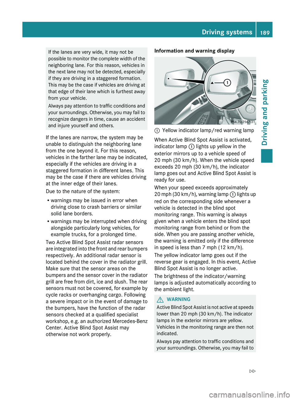 MERCEDES-BENZ CLS 2012 Owners Manual If the lanes are very wide, it may not be
possible to monitor the complete width of the
neighboring lane. For this reason, vehicles in
the next lane may not be detected, especially
if they are driving MERCEDES-BENZ CLS 2012 Owners Manual If the lanes are very wide, it may not be
possible to monitor the complete width of the
neighboring lane. For this reason, vehicles in
the next lane may not be detected, especially
if they are driving