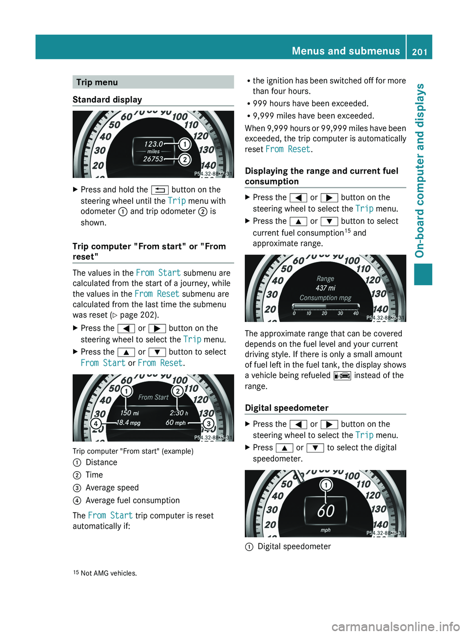 MERCEDES-BENZ CLS 2012 Owners Manual Trip menu
Standard displayXPress and hold the % button on the
steering wheel until the Trip menu with
odometer : and trip odometer ; is
shown.
Trip computer "From start" or "From
reset MERCEDES-BENZ CLS 2012 Owners Manual Trip menu
Standard displayXPress and hold the % button on the
steering wheel until the Trip menu with
odometer : and trip odometer ; is
shown.
Trip computer "From start" or "From
reset
