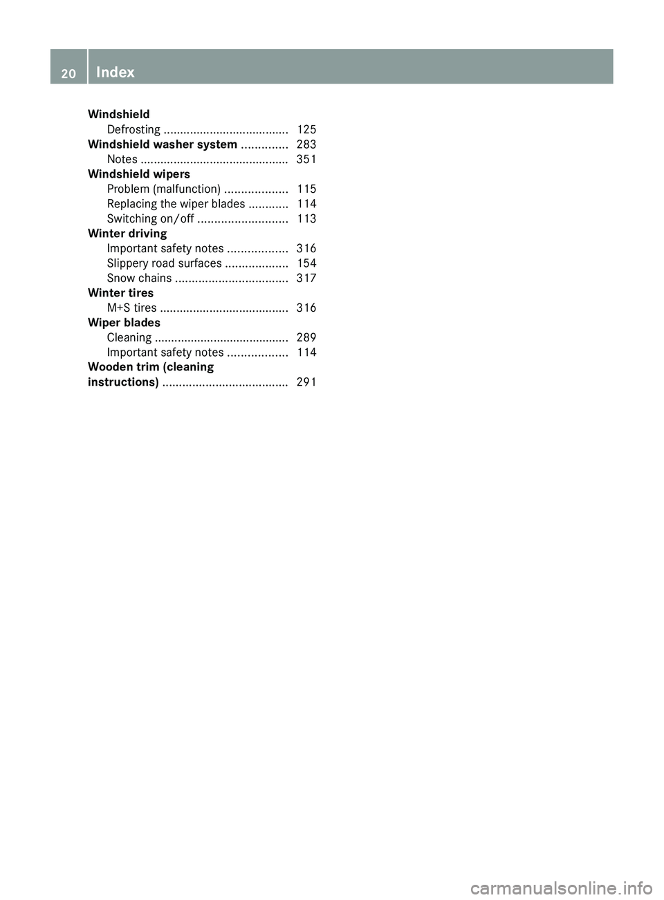 MERCEDES-BENZ CLS 2012  Owners Manual WindshieldDefrosting  ...................................... 125
Windshield washer system  .............. 283
Notes  ............................................. 351
Windshield wipers
Problem (malfun