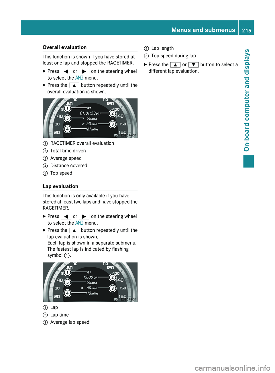 MERCEDES-BENZ CLS 2012  Owners Manual Overall evaluation
This function is shown if you have stored at
least one lap and stopped the RACETIMER.
XPress  = or ;  on the steering wheel
to select the  AMG menu.XPress the  9 button repeatedly u