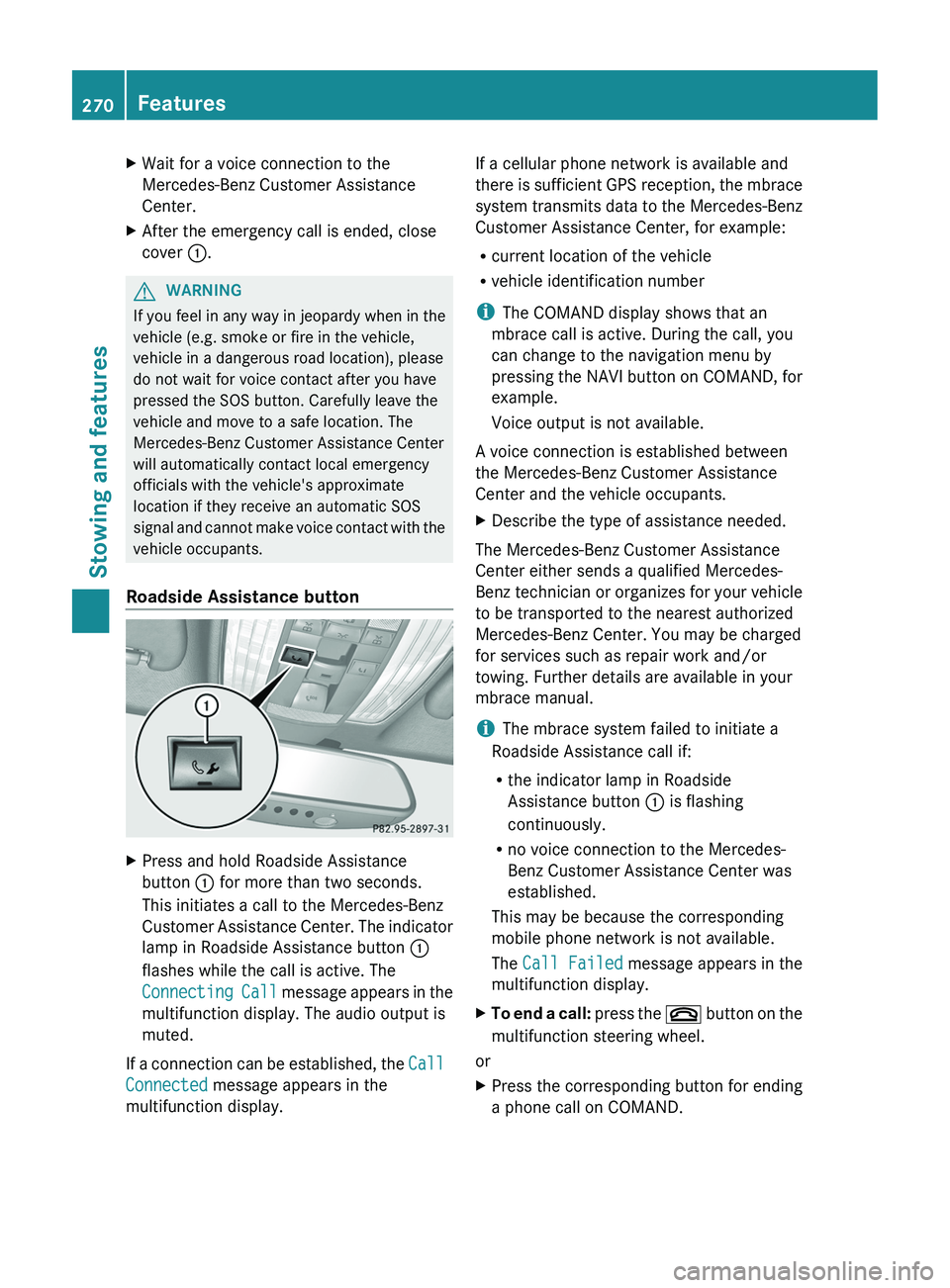 MERCEDES-BENZ CLS 2012 Owners Manual XWait for a voice connection to the
Mercedes-Benz Customer Assistance
Center.XAfter the emergency call is ended, close
cover :.GWARNING
If you feel in any way in jeopardy when in the
vehicle (e.g. sm MERCEDES-BENZ CLS 2012 Owners Manual XWait for a voice connection to the
Mercedes-Benz Customer Assistance
Center.XAfter the emergency call is ended, close
cover :.GWARNING
If you feel in any way in jeopardy when in the
vehicle (e.g. sm