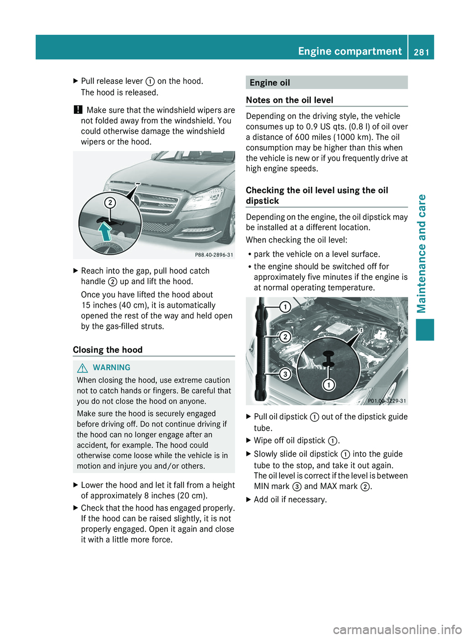 MERCEDES-BENZ CLS 2012 Owners Manual XPull release lever : on the hood.
The hood is released.
! Make sure that the windshield wipers are
not folded away from the windshield. You
could otherwise damage the windshield
wipers or the hood.
MERCEDES-BENZ CLS 2012 Owners Manual XPull release lever : on the hood.
The hood is released.
! Make sure that the windshield wipers are
not folded away from the windshield. You
could otherwise damage the windshield
wipers or the hood.