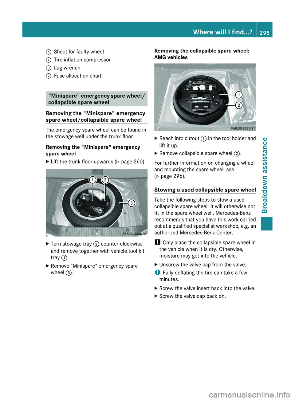 MERCEDES-BENZ CLS 2012 Owners Manual BSheet for faulty wheelCTire inflation compressorDLug wrenchEFuse allocation chart
"Minispare" emergency spare wheel/
collapsible spare wheel
Removing the "Minispare" emergency
spare w MERCEDES-BENZ CLS 2012 Owners Manual BSheet for faulty wheelCTire inflation compressorDLug wrenchEFuse allocation chart
"Minispare" emergency spare wheel/
collapsible spare wheel
Removing the "Minispare" emergency
spare w