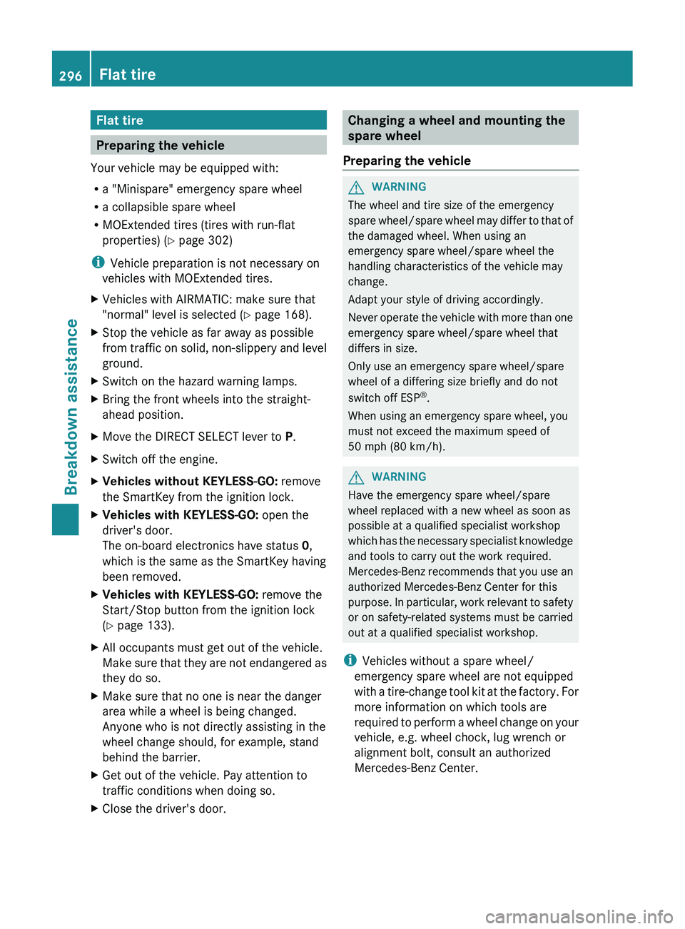 MERCEDES-BENZ CLS 2012 Owners Manual Flat tire
Preparing the vehicle
Your vehicle may be equipped with:
R a "Minispare" emergency spare wheel
R a collapsible spare wheel
R MOExtended tires (tires with run-flat
properties) ( Y pag MERCEDES-BENZ CLS 2012 Owners Manual Flat tire
Preparing the vehicle
Your vehicle may be equipped with:
R a "Minispare" emergency spare wheel
R a collapsible spare wheel
R MOExtended tires (tires with run-flat
properties) ( Y pag