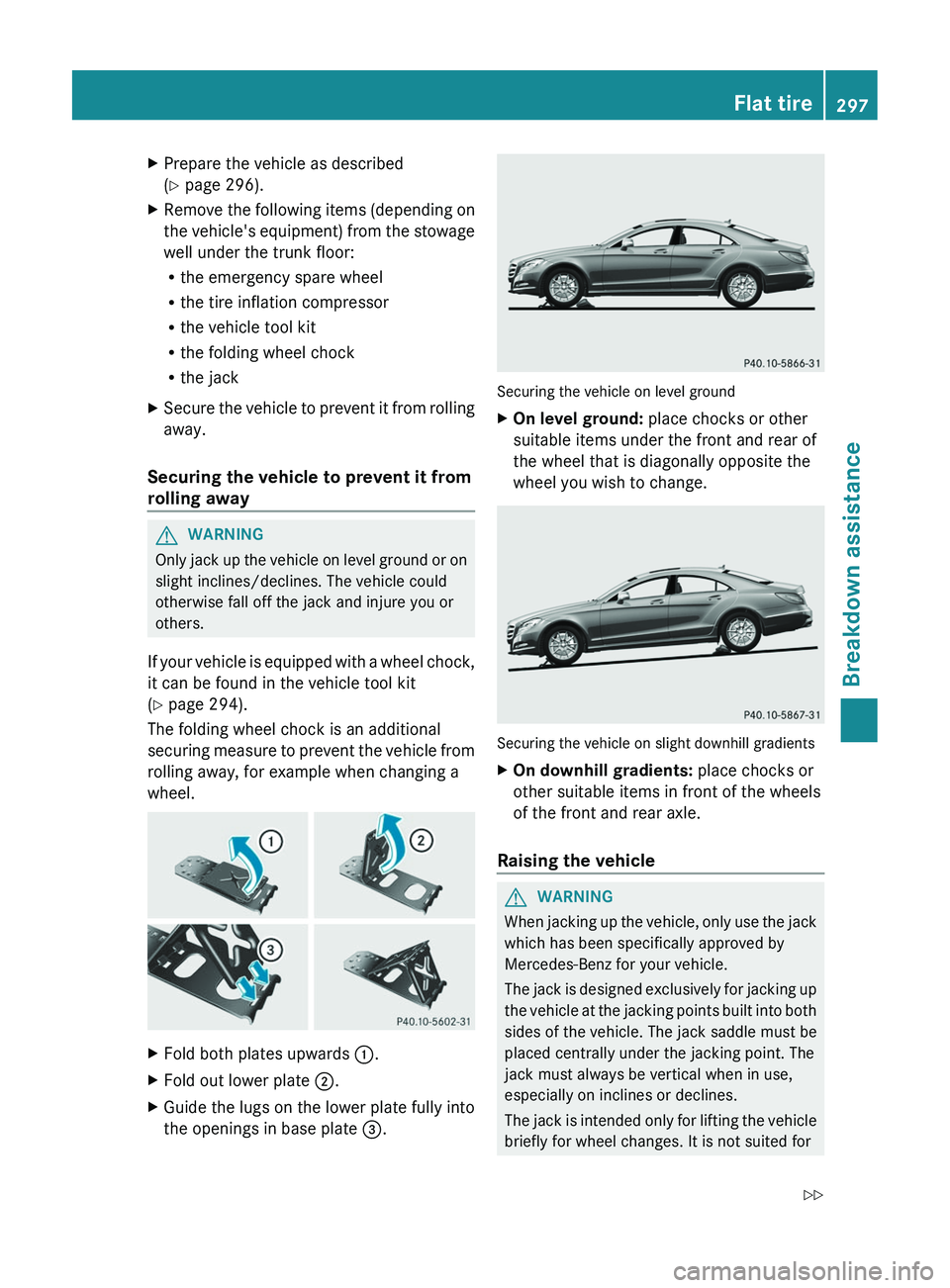 MERCEDES-BENZ CLS 2012 Owners Manual XPrepare the vehicle as described
( Y page 296).XRemove the following items (depending on
the vehicle's equipment) from the stowage
well under the trunk floor:
R the emergency spare wheel
R the t MERCEDES-BENZ CLS 2012 Owners Manual XPrepare the vehicle as described
( Y page 296).XRemove the following items (depending on
the vehicle's equipment) from the stowage
well under the trunk floor:
R the emergency spare wheel
R the t