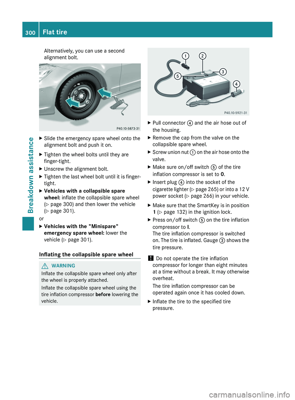 MERCEDES-BENZ CLS 2012 Owners Manual Alternatively, you can use a second
alignment bolt.XSlide the emergency spare wheel onto the
alignment bolt and push it on.XTighten the wheel bolts until they are
finger-tight.XUnscrew the alignment b MERCEDES-BENZ CLS 2012 Owners Manual Alternatively, you can use a second
alignment bolt.XSlide the emergency spare wheel onto the
alignment bolt and push it on.XTighten the wheel bolts until they are
finger-tight.XUnscrew the alignment b