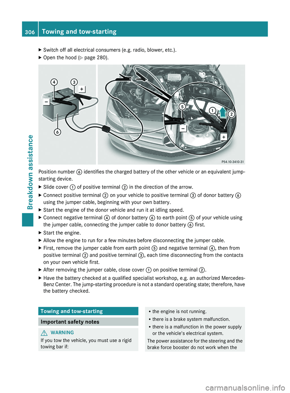 MERCEDES-BENZ CLS 2012 Owners Manual XSwitch off all electrical consumers (e.g. radio, blower, etc.).XOpen the hood (Y page 280).
Position number B identifies the charged battery of the other vehicle or an equivalent jump-
starting devi MERCEDES-BENZ CLS 2012 Owners Manual XSwitch off all electrical consumers (e.g. radio, blower, etc.).XOpen the hood (Y page 280).
Position number B identifies the charged battery of the other vehicle or an equivalent jump-
starting devi
