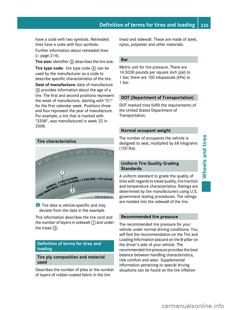 MERCEDES-BENZ CLS 2012 Owners Manual have a code with two symbols. Retreaded
tires have a code with four symbols.
Further information about retreaded tires
( Y page 314).
Tire size: identifier = describes the tire size.
Tire type code: MERCEDES-BENZ CLS 2012 Owners Manual have a code with two symbols. Retreaded
tires have a code with four symbols.
Further information about retreaded tires
( Y page 314).
Tire size: identifier = describes the tire size.
Tire type code: