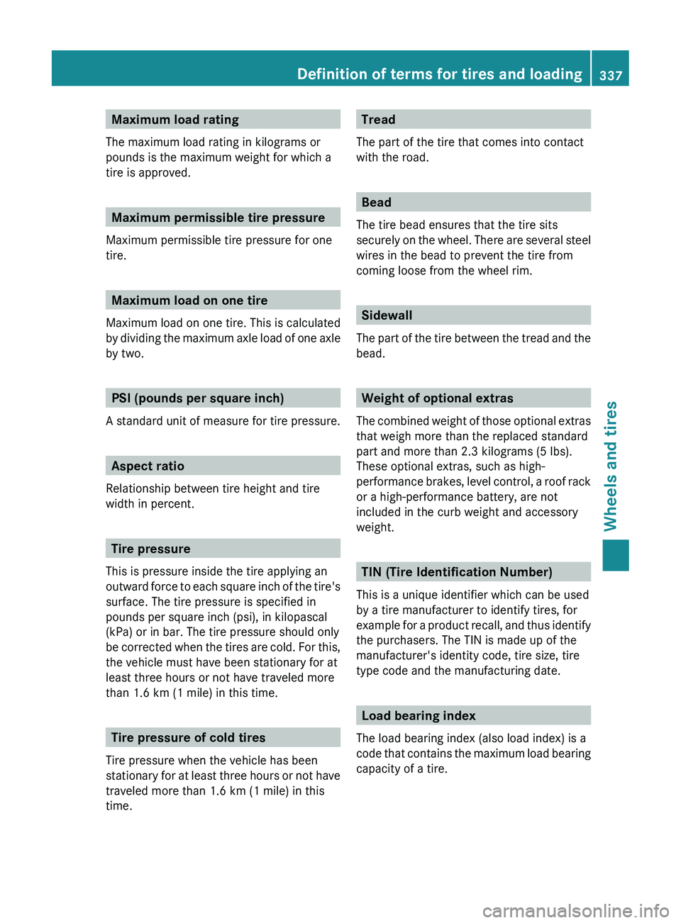 MERCEDES-BENZ CLS 2012 Owners Manual Maximum load rating
The maximum load rating in kilograms or
pounds is the maximum weight for which a
tire is approved.
Maximum permissible tire pressure
Maximum permissible tire pressure for one
tire. MERCEDES-BENZ CLS 2012 Owners Manual Maximum load rating
The maximum load rating in kilograms or
pounds is the maximum weight for which a
tire is approved.
Maximum permissible tire pressure
Maximum permissible tire pressure for one
tire.