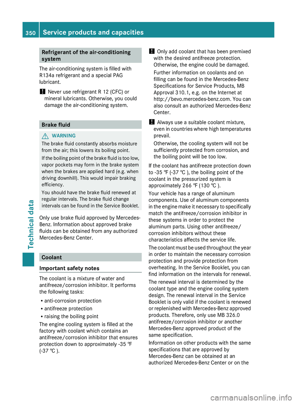 MERCEDES-BENZ CLS 2012 Owners Manual Refrigerant of the air-conditioning
system
The air-conditioning system is filled with
R134a refrigerant and a special PAG
lubricant.
! Never use refrigerant R 12 (CFC) or
mineral lubricants. Otherwis MERCEDES-BENZ CLS 2012 Owners Manual Refrigerant of the air-conditioning
system
The air-conditioning system is filled with
R134a refrigerant and a special PAG
lubricant.
! Never use refrigerant R 12 (CFC) or
mineral lubricants. Otherwis