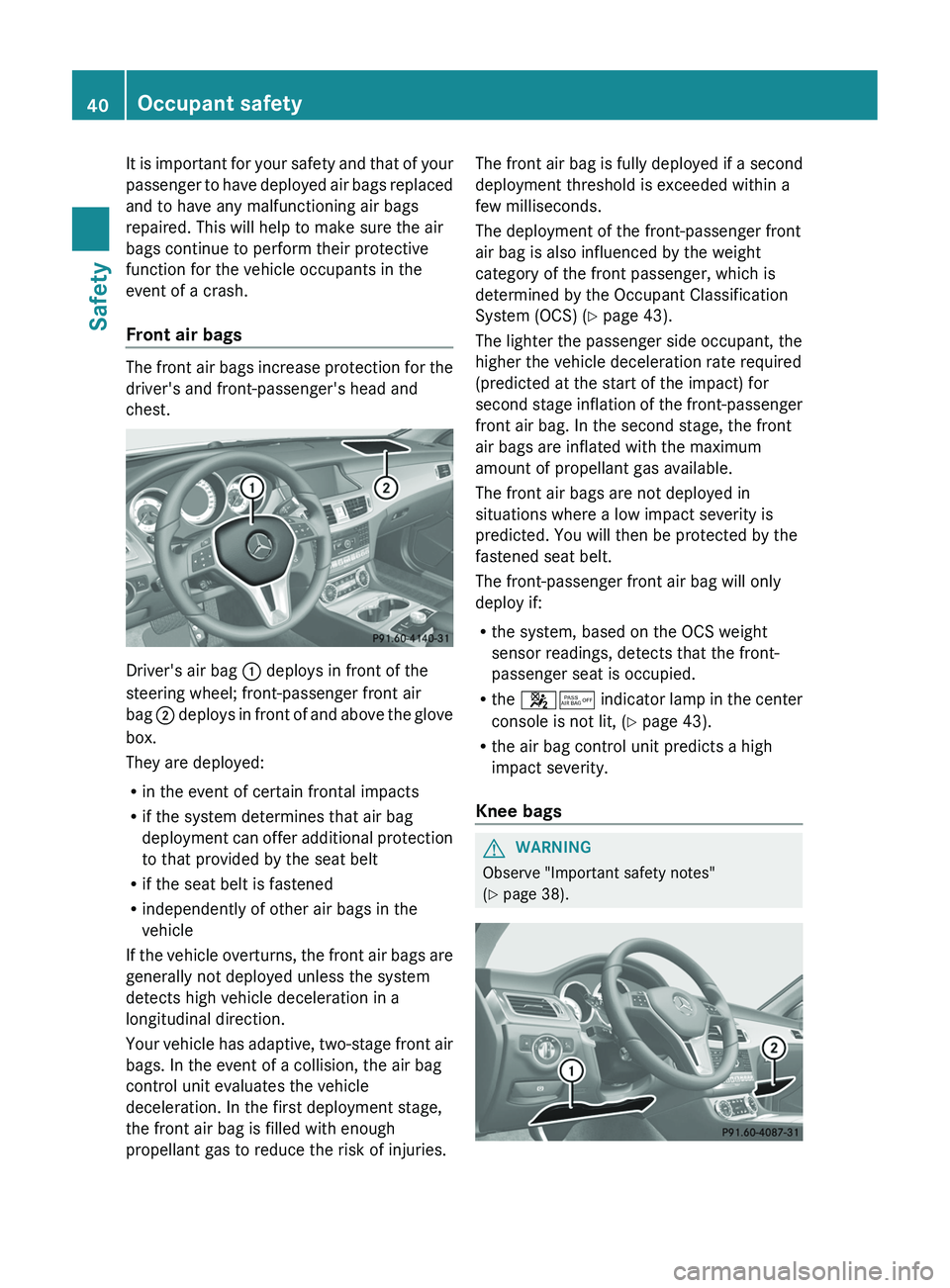 MERCEDES-BENZ CLS 2012 Owners Manual It is important for your safety and that of your
passenger to have deployed air bags replaced
and to have any malfunctioning air bags
repaired. This will help to make sure the air
bags continue to per MERCEDES-BENZ CLS 2012 Owners Manual It is important for your safety and that of your
passenger to have deployed air bags replaced
and to have any malfunctioning air bags
repaired. This will help to make sure the air
bags continue to per